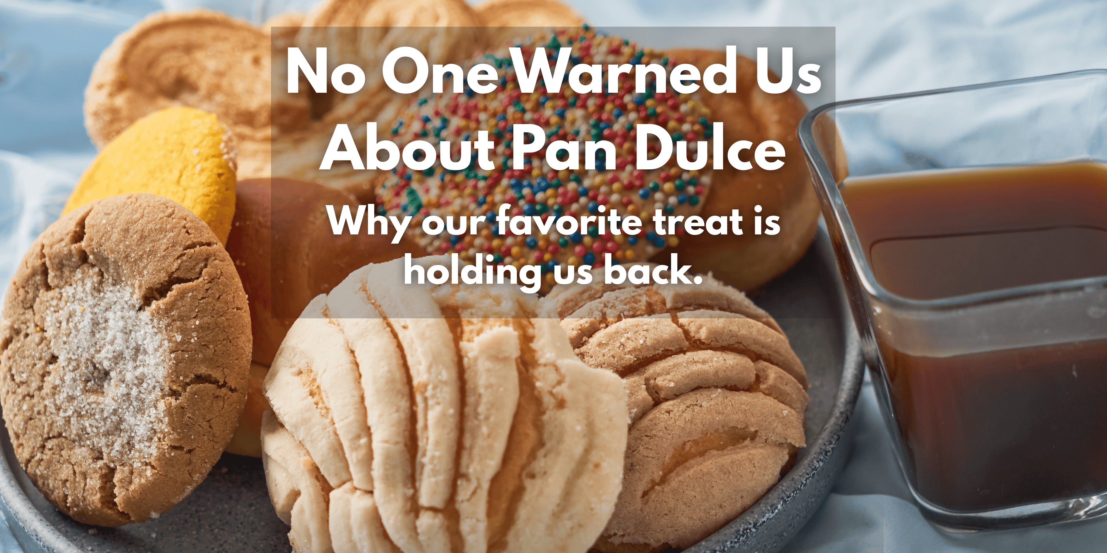 The Truth About Pan Dulce: Honoring Our Roots Without Staying Stuck