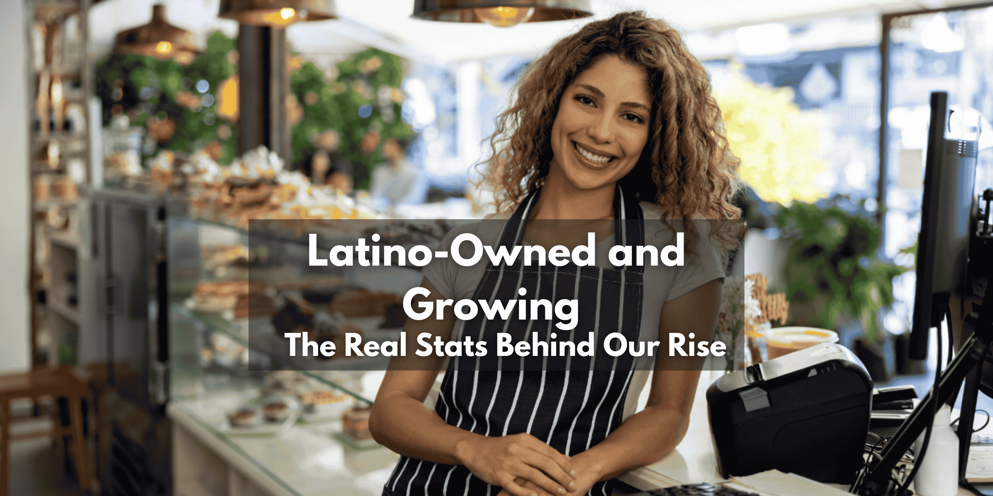 Latino-Owned and Growing: The Real Stats Behind Our Rise